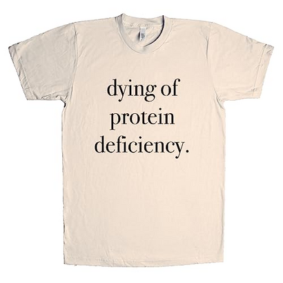 Dying of Protein Deficiency Unisex T Shirt Natural Small