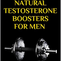 Natural Testosterone Boosters For Men: How to Boost Testosterone Naturally And Feel Amazing